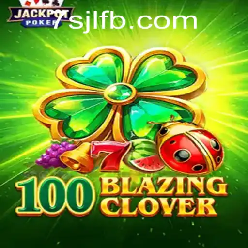 100BlazingClover: The Ultimate Casino Gaming Experience at 7SJL CASINO